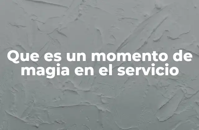 Que es un Momento de Magia en el Servicio