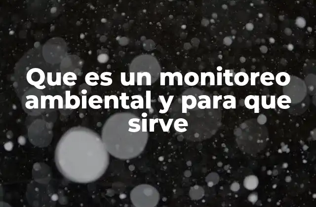 ¿Cómo se aplica el monitoreo ambiental en la vida cotidiana?