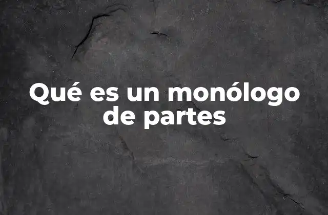 Qué es un Monólogo de Partes