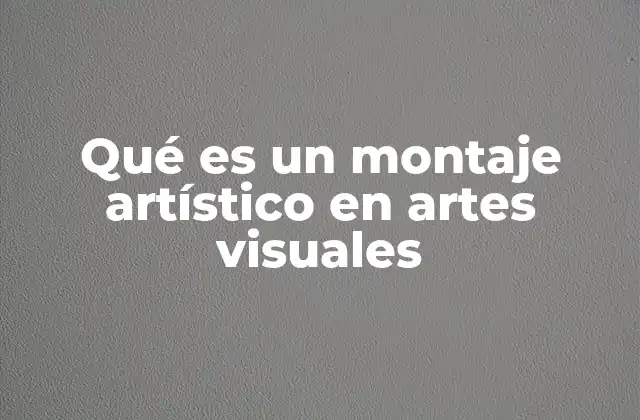 Qué es un Montaje Artístico en Artes Visuales 2 La importancia del montaje artístico en la expresión visual