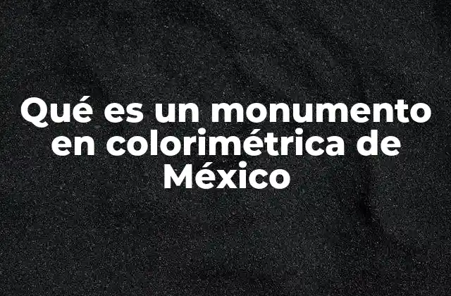 Qué es un Monumento en Colorimétrica de México 2 El color como herramienta de identidad nacional en México