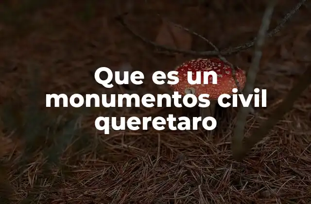 Que es un Monumentos Civil Queretaro