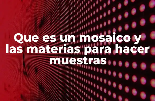 Que es un Mosaico y las Materias para Hacer Muestras