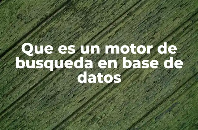 Que es un Motor de Busqueda en Base de Datos 2 La importancia de los motores de búsqueda en el manejo de datos