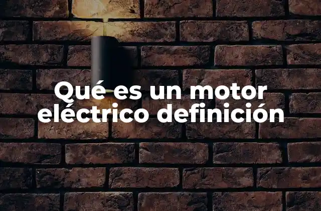 Qué es un Motor Eléctrico Definición