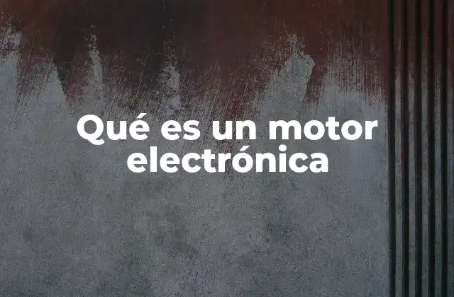 Qué es un Motor Electrónica