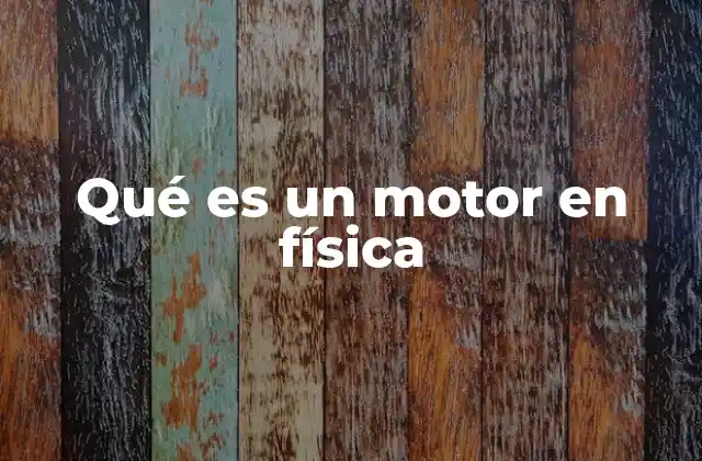 Qué es un Motor en Física