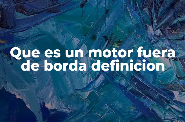Que es un Motor Fuera de Borda Definicion