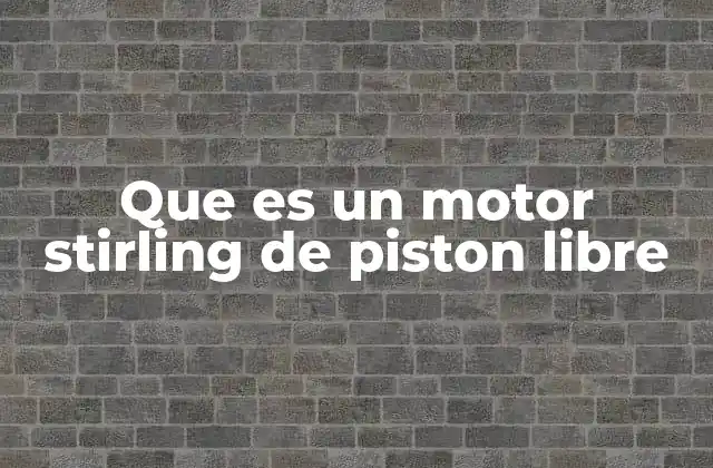 Que es un Motor Stirling de Piston Libre