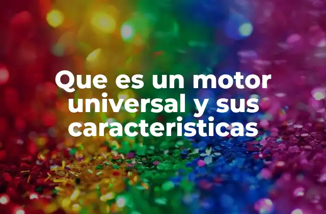 Que es un Motor Universal y Sus Caracteristicas