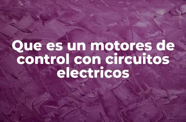 Que es un Motores de Control con Circuitos Electricos