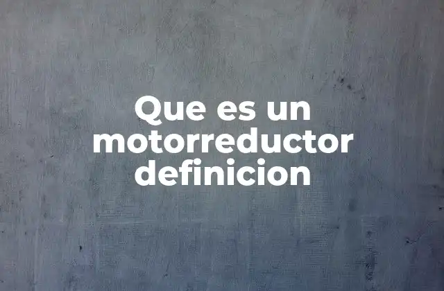 Que es un Motorreductor Definicion