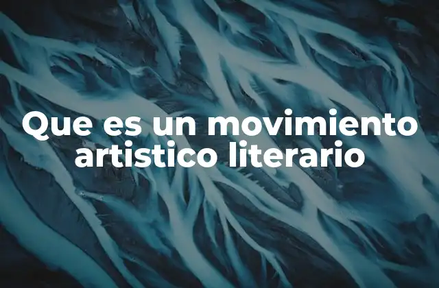 Que es un Movimiento Artistico Literario