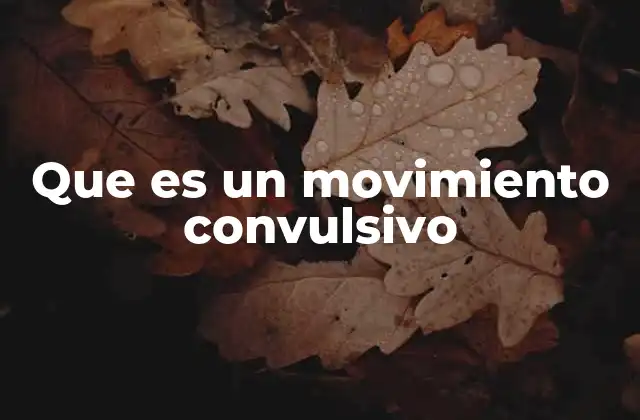 Que es un Movimiento Convulsivo