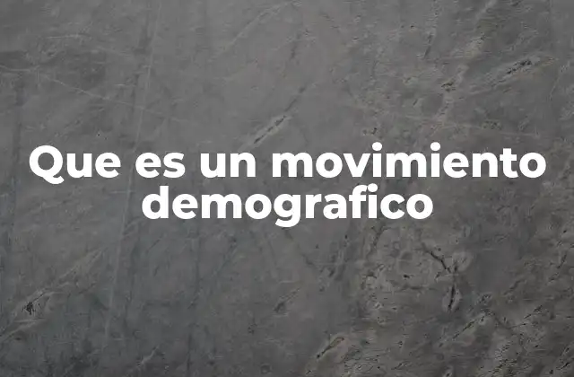 Que es un Movimiento Demografico