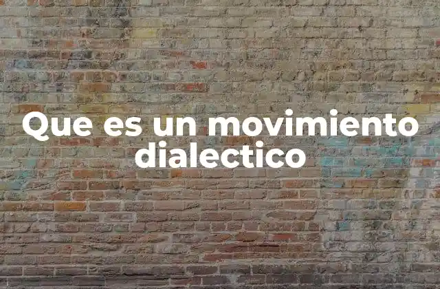 Que es un Movimiento Dialectico 2 El movimiento dialéctico como motor de la historia