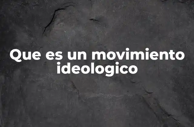 Que es un Movimiento Ideologico