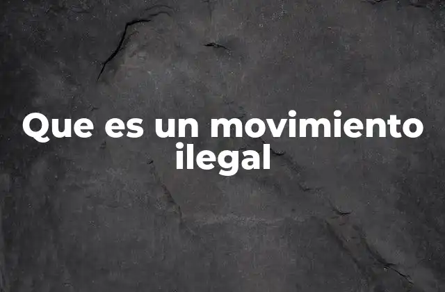 Que es un Movimiento Ilegal