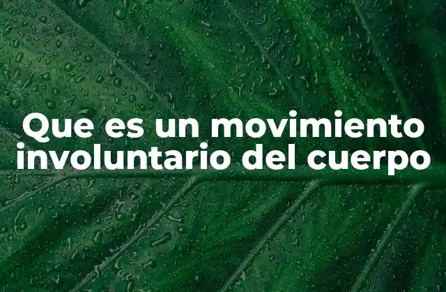 Que es un Movimiento Involuntario Del Cuerpo
