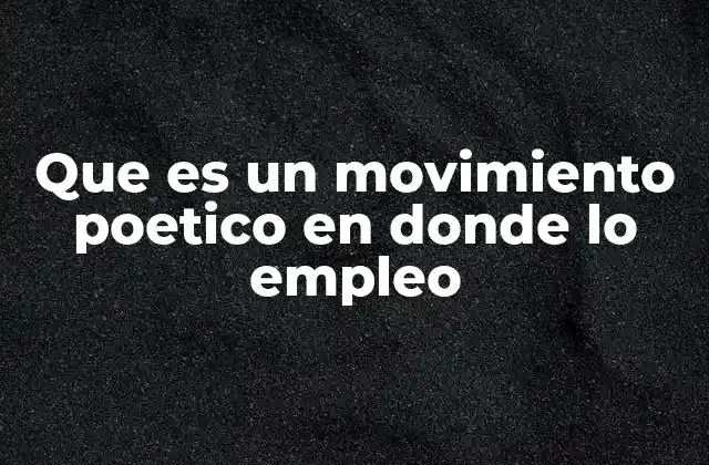 Que es un Movimiento Poetico en Donde Lo Empleo