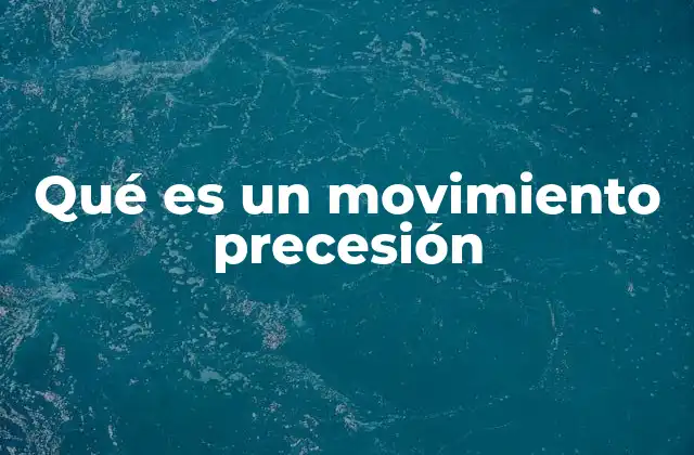 Qué es un Movimiento Precesión 2 El movimiento precesión y su relación con la gravedad
