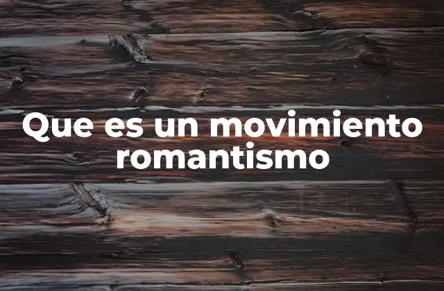 Que es un Movimiento Romantismo