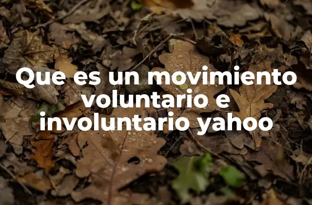 Que es un Movimiento Voluntario e Involuntario Yahoo