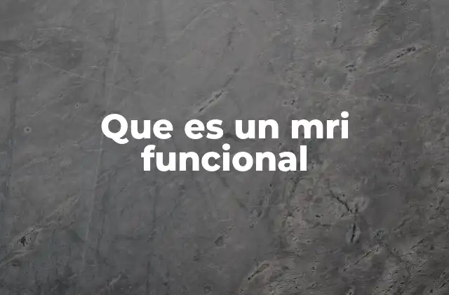 Cómo funciona el mri funcional sin mencionar directamente la palabra clave