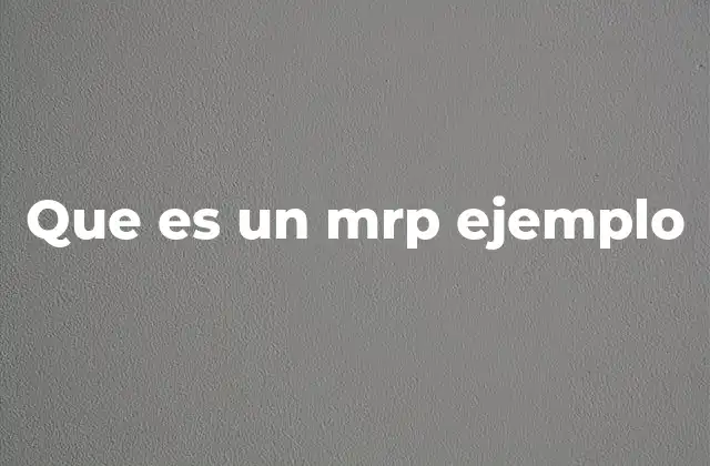 Que es un Mrp Ejemplo 2 La importancia del MRP en la gestión industrial