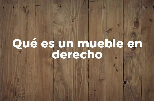 Qué es un Mueble en Derecho