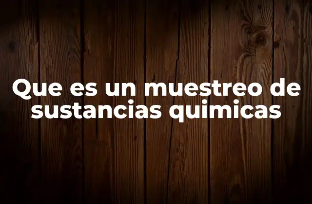 Que es un Muestreo de Sustancias Quimicas