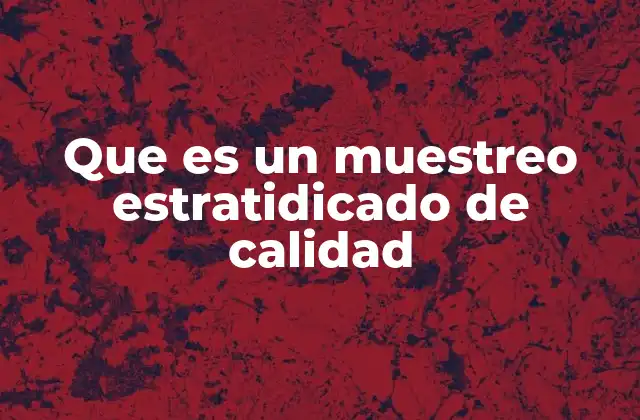 Que es un Muestreo Estratidicado de Calidad