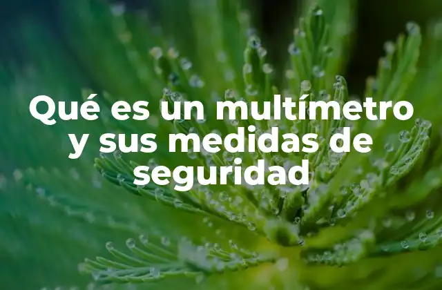 Qué es un Multímetro y Sus Medidas de Seguridad