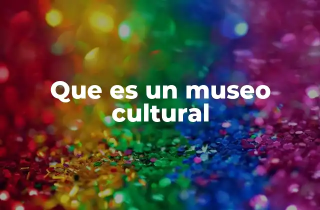 Que es un Museo Cultural