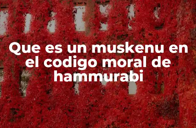 Que es un Muskenu en el Codigo Moral de Hammurabi