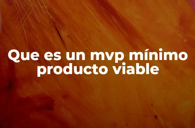 El enfoque del MVP en el desarrollo ágil