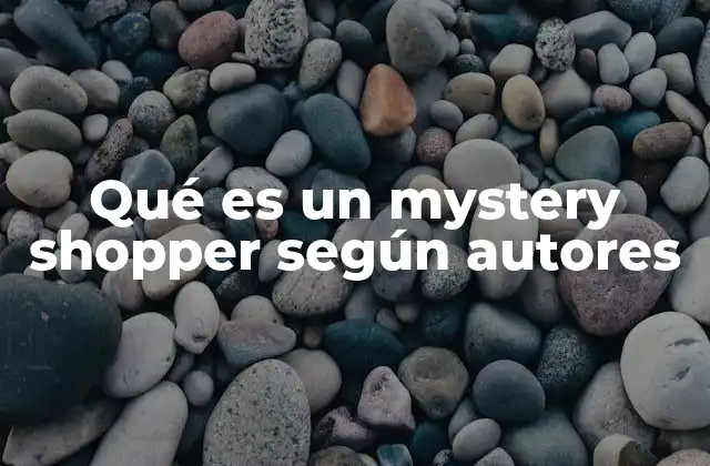 Qué es un Mystery Shopper según Autores