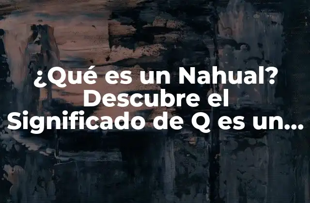 ¿qué es un Nahual? Descubre el Significado de Q es un Nahual