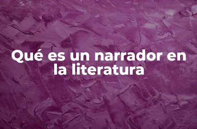 Qué es un Narrador en la Literatura