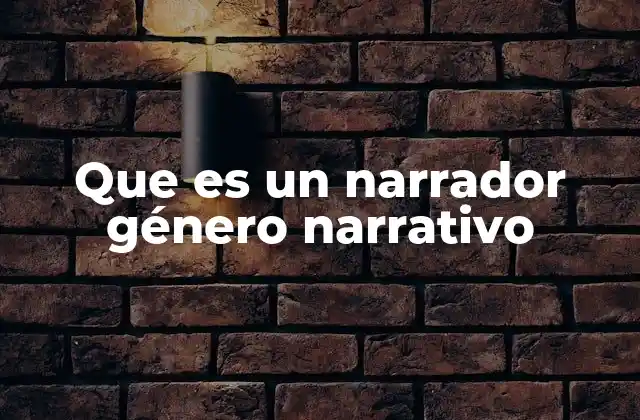 Que es un Narrador Género Narrativo