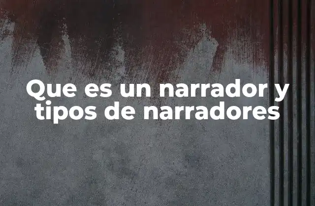 Que es un Narrador y Tipos de Narradores