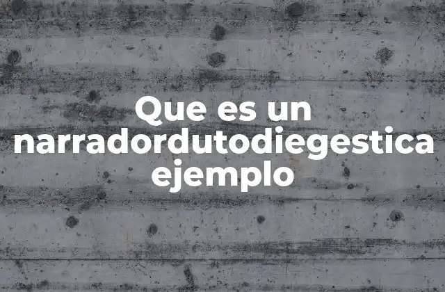 Que es un Narradordutodiegestica Ejemplo