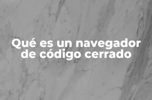Qué es un Navegador de Código Cerrado