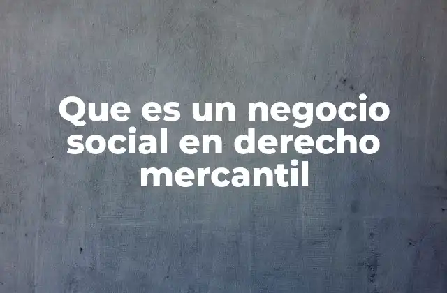 Que es un Negocio Social en Derecho Mercantil