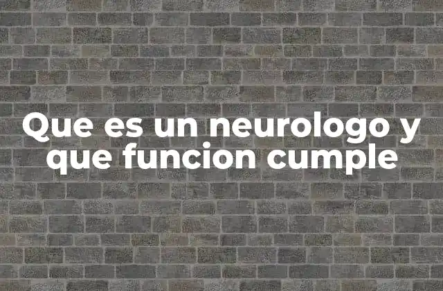 Que es un Neurologo y que Funcion Cumple