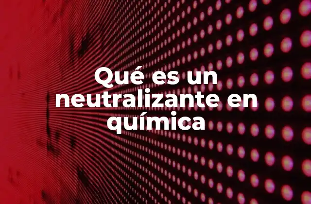 Qué es un Neutralizante en Química