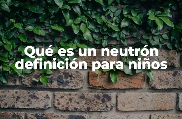 Qué es un Neutrón Definición para Niños