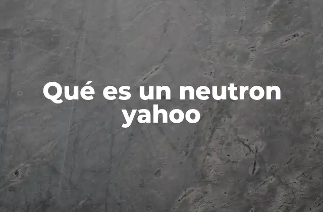 Qué es un Neutron Yahoo