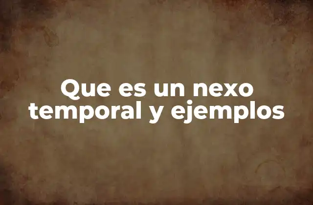 Que es un Nexo Temporal y Ejemplos
