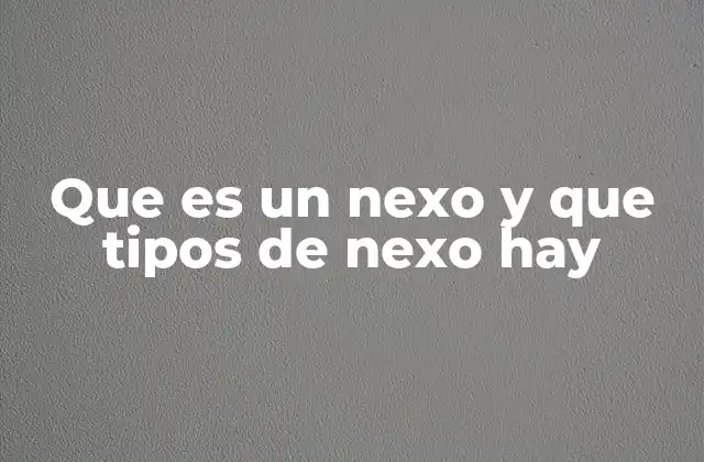 Que es un Nexo y que Tipos de Nexo Hay